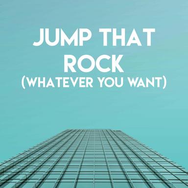Jump That Rock (Whatever You Want)