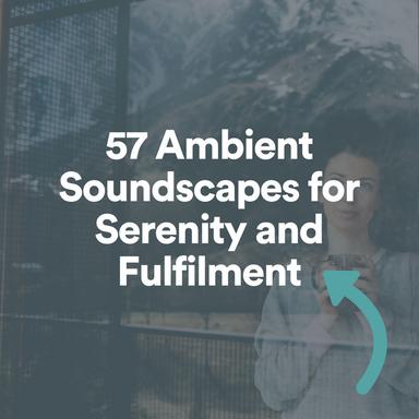 57 Ambient Soundscapes for Serenity and Fulfilment