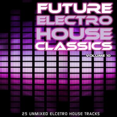Future Electro House Classics Vol. 10