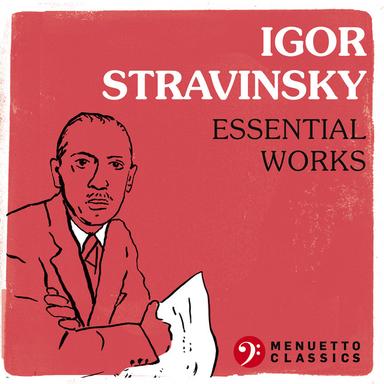 Igor Stravinsky - Essential Works