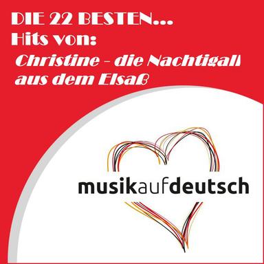 Die 22 besten... Hits von: Christine - Nachtigall aus dem Elsaß (Musik auf Deutsch)