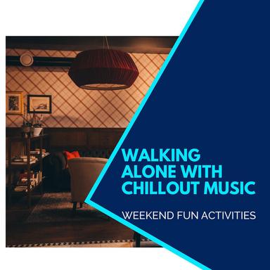 Walking Alone With Chillout Music - Weekend Fun Activities