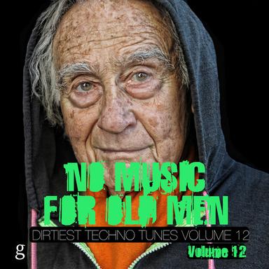 No Music for Old Men, Vol. 12 - Dirtiest Techno Tunes