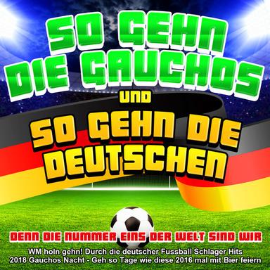 So gehn die Gauchos und so gehn die Deutschen - Denn die Nummer eins der Welt sind wir (WM holn gehn! Durch die deutscher Fussball Schlager Hits 2018 Gauchos Nacht - Geh so Tage wie diese 2016 mal mit Bier feiern)