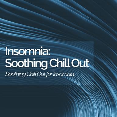 Insomnia: Soothing Chill Out