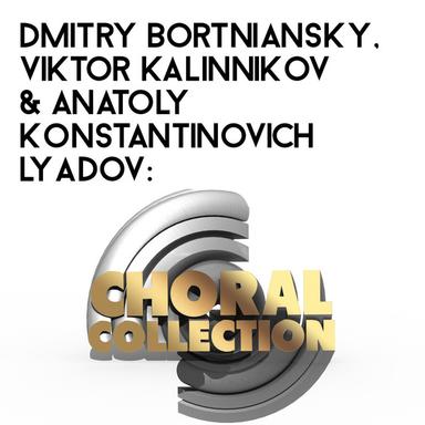 Dmitry Bortniansky, Viktor Kalinnikov & Anatoly Konstantinovich Lyadov: Choral Collection