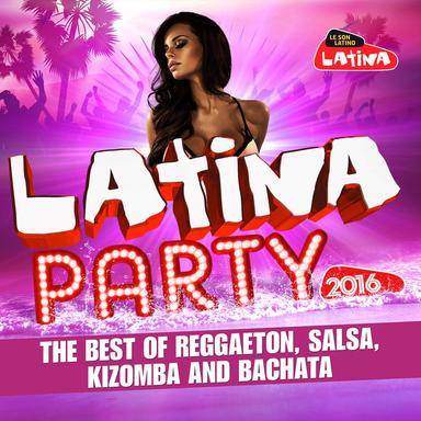 Latina Party 2016: The Best of Reggaeton, Salsa, Kizomba and Bachata