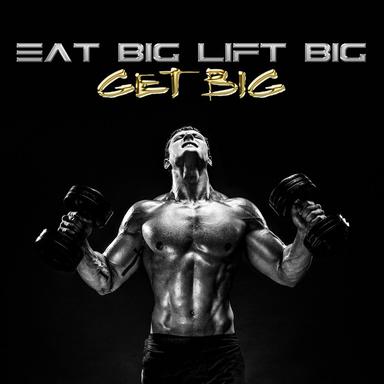 Eat Big, Lift Big, Get Big
