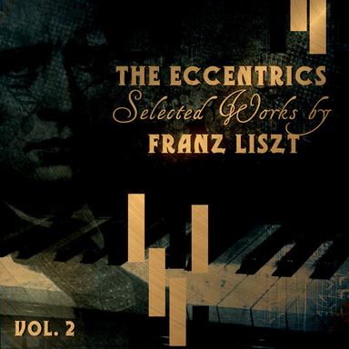The Eccentrics - Selected Works by Franz Liszt Vol. 2