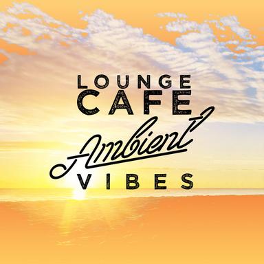 Lounge Cafe: Ambient Vibes