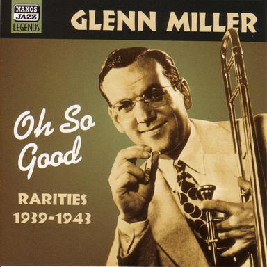 Miller, Glenn: Oh, So Good (1939-1943)