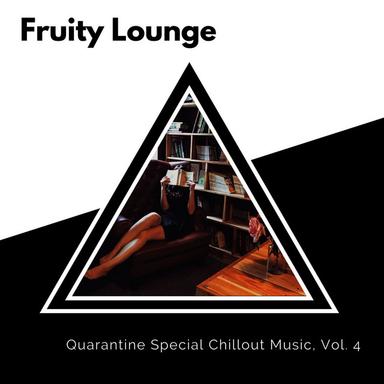 Fruity Lounge - Quarantine Special Chillout Music, Vol. 4