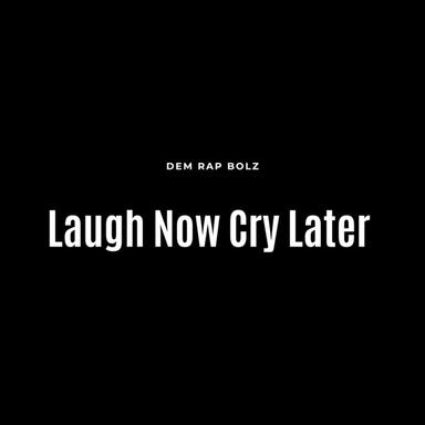 Laugh Now Cry Later