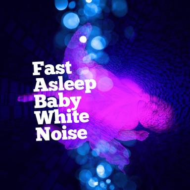 Fast Asleep Baby White Noise