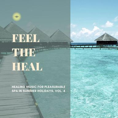 Feel the Heal - Healing Music for Pleasurable Spa in Summer Holidays, Vol. 4