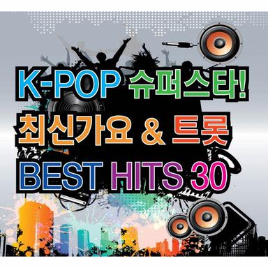 K-POP 슈퍼스타! 최신가요 & 트롯 Best Hits 30