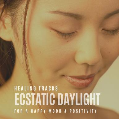 Ecstatic Daylight - Healing Tracks For A Happy Mood & Positivity