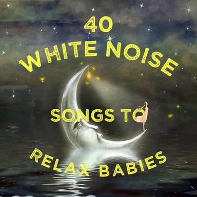 40 White Noise Songs to Relax Babies