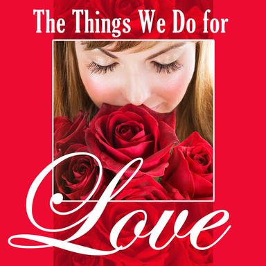 The Things We Do for Love