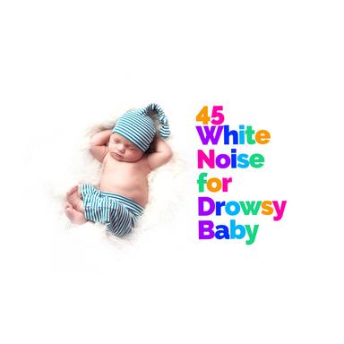 45 White Noise for Drowsy Baby