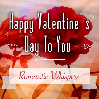 Happy Valentine's Day to You - Romantic Whispers