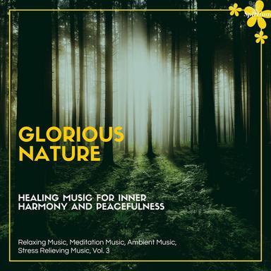 Glorious Nature (Healing Music For Inner Harmony And Peacefulness) (Relaxing Music, Meditation Music, Ambient Music, Stress Relieving Music, Vol. 3)
