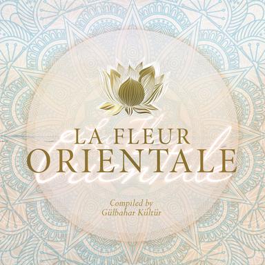 La fleur orientale (compiled by Gülbahar Kültür)