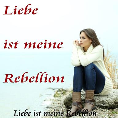 Liebe ist meine Rebellion