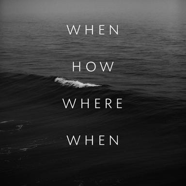 When How Where When