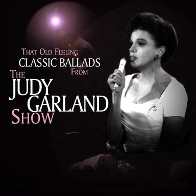 That Old Feeling - Classic Ballads from the Judy Garland Show