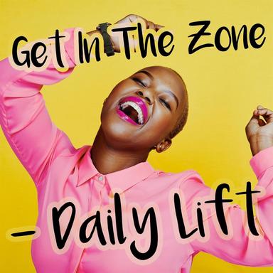 Get In the Zone - Daily Lift