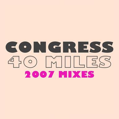 40 Miles - 2007 Edit / Congress 2007 Radio Mix