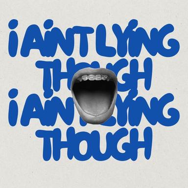 I Ain't Lying Though