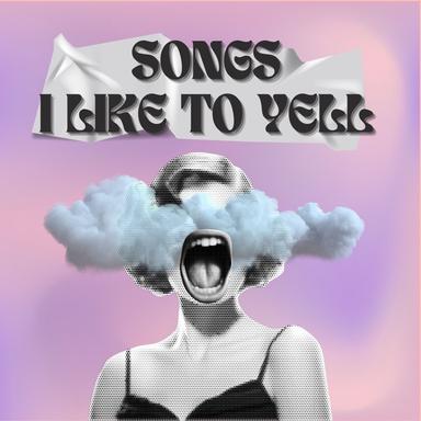 Songs I Like To Yell