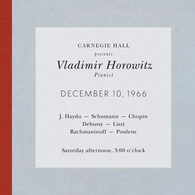 Vladimir Horowitz Live at Carnegie Hall - Recital December 10, 1966: Haydn, Schumann, Chopin, Debussy, Liszt, Rachmaninoff & Poulenc